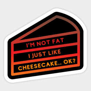 I'M NOT FAT I JUST LIKE CHEESECAKE.. OK? Sticker